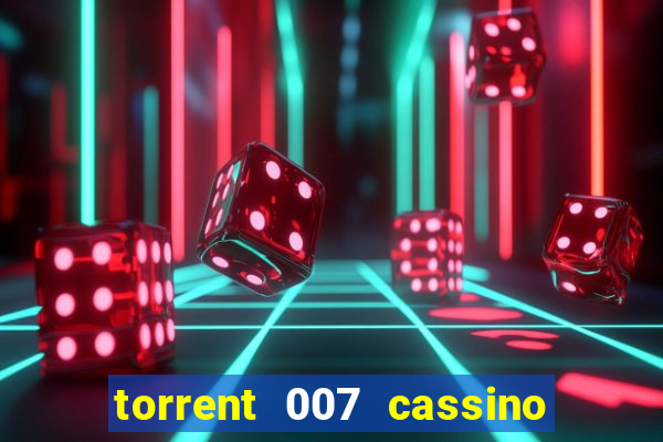 torrent 007 cassino royale legendado